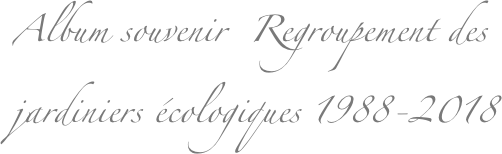 Album souvenir  Regroupement des jardiniers écologiques 1988-2018